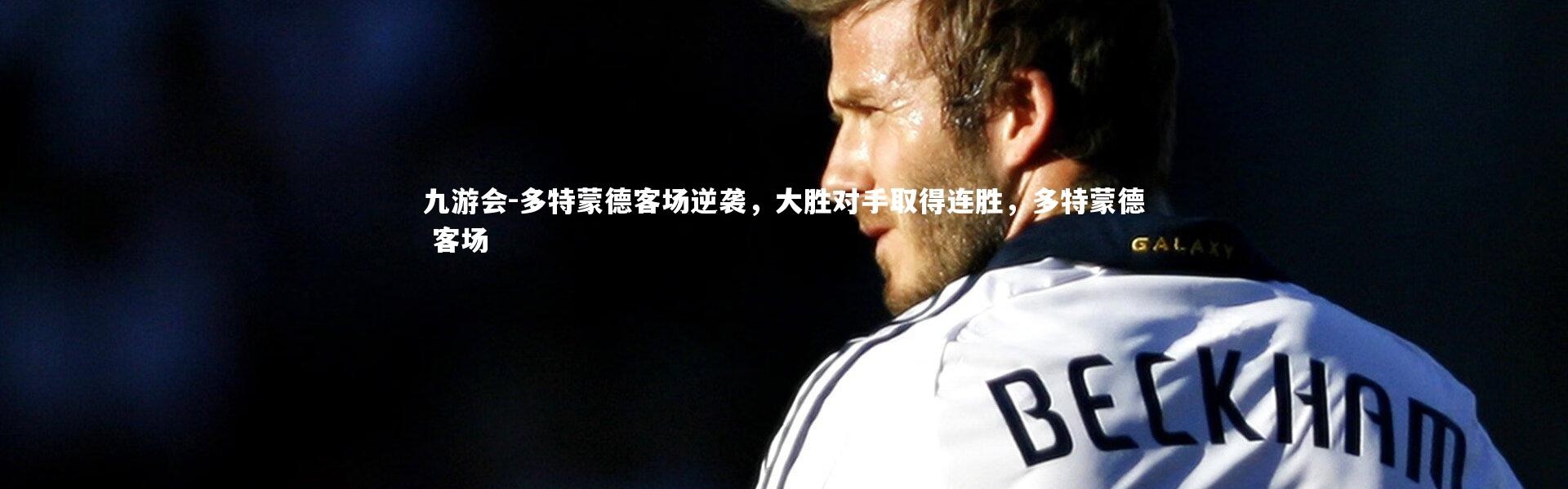 九游会-多特蒙德客场逆袭，大胜对手取得连胜，多特蒙德 客场