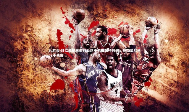 九游会-拜仁慕尼黑击败云达不莱梅保持领跑，拜仁慕尼黑vs不来悔