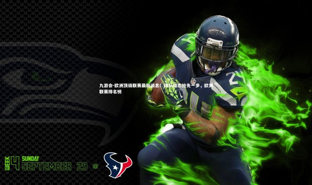 九游会-欧洲顶级联赛最新消息：球队动态抢先一步，欧洲联赛排名榜