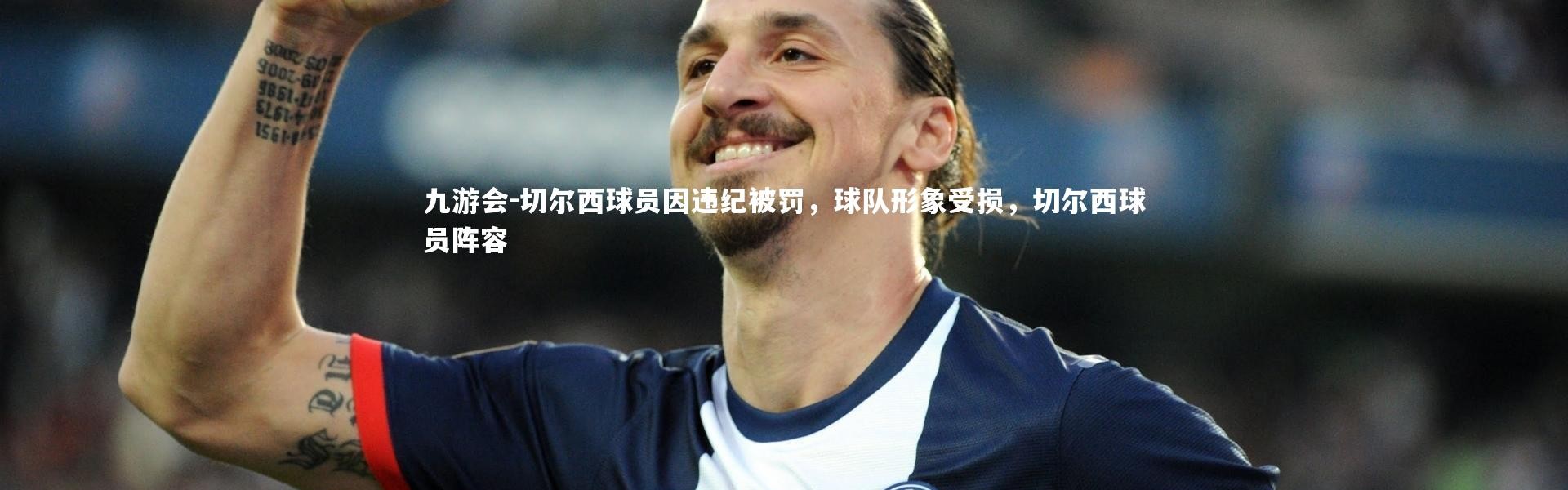 九游会-切尔西球员因违纪被罚，球队形象受损，切尔西球员阵容