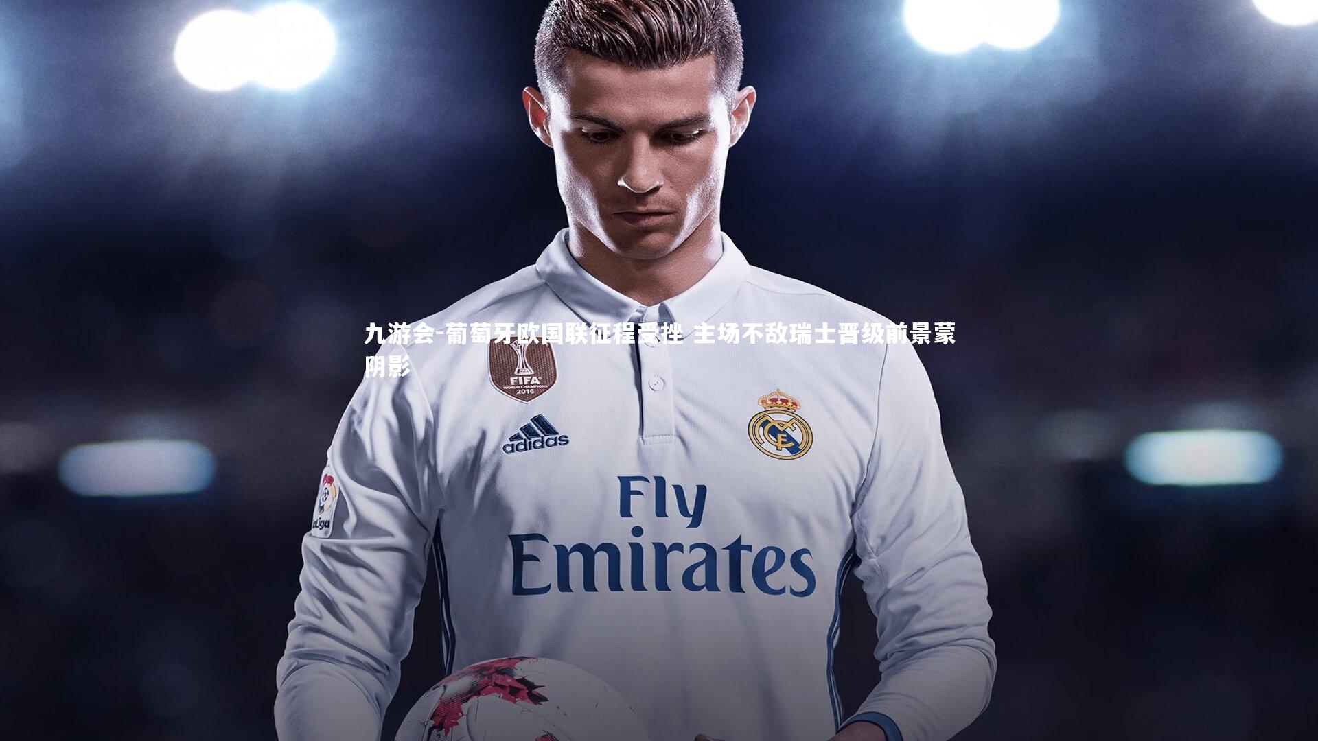 葡萄牙欧国联征程受挫 主场不敌瑞士晋级前景蒙阴影